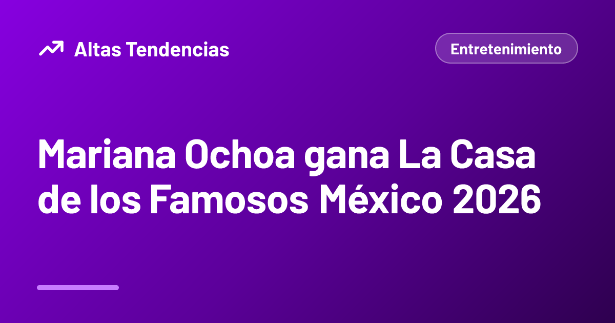 Mariana Ochoa gana La Casa de los Famosos México 2026