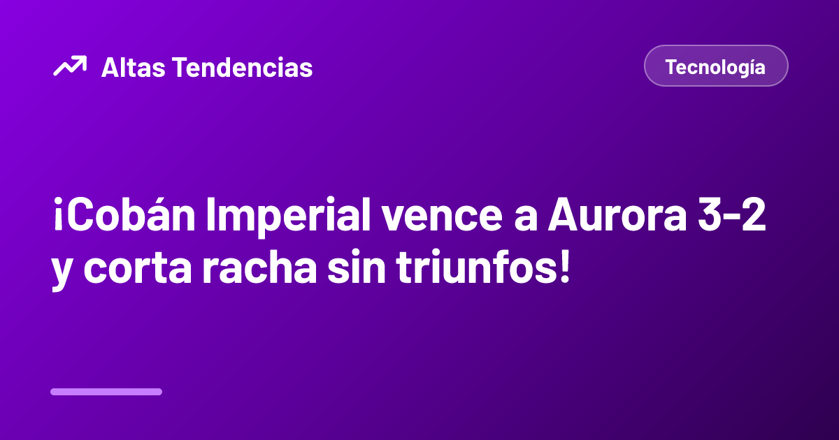 ¡Cobán Imperial vence a Aurora 3-2 y corta racha sin triunfos!